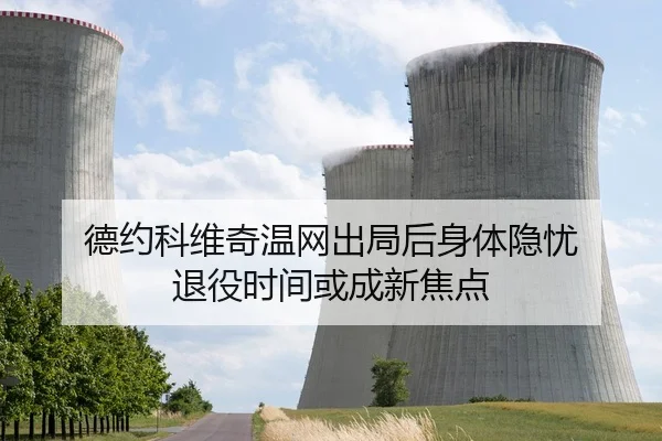 德约科维奇温网出局后身体隐忧 退役时间或成新焦点 - hth